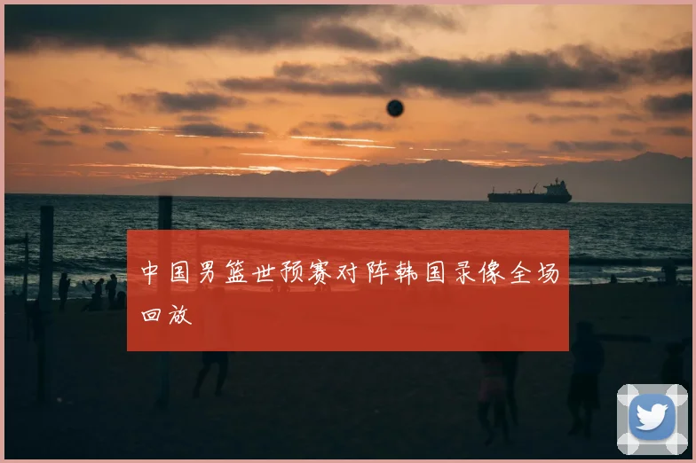 中国男篮世预赛对阵韩国录像全场回放
